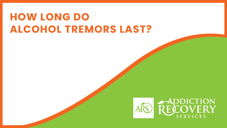 How Long Do Alcohol Tremors Last